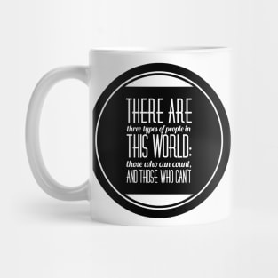 there are three types of people in this world: those who can count and those who can't Mug